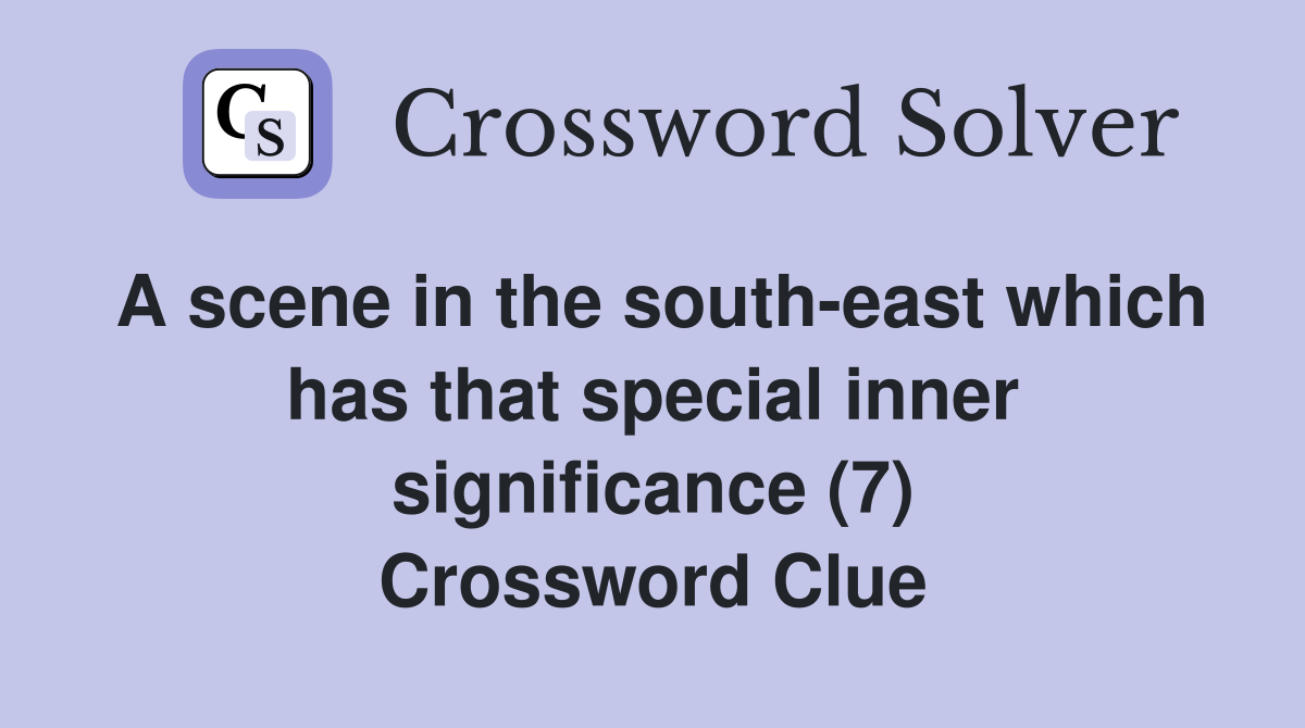A scene in the south-east which has that special inner significance (7) Crossword Clue