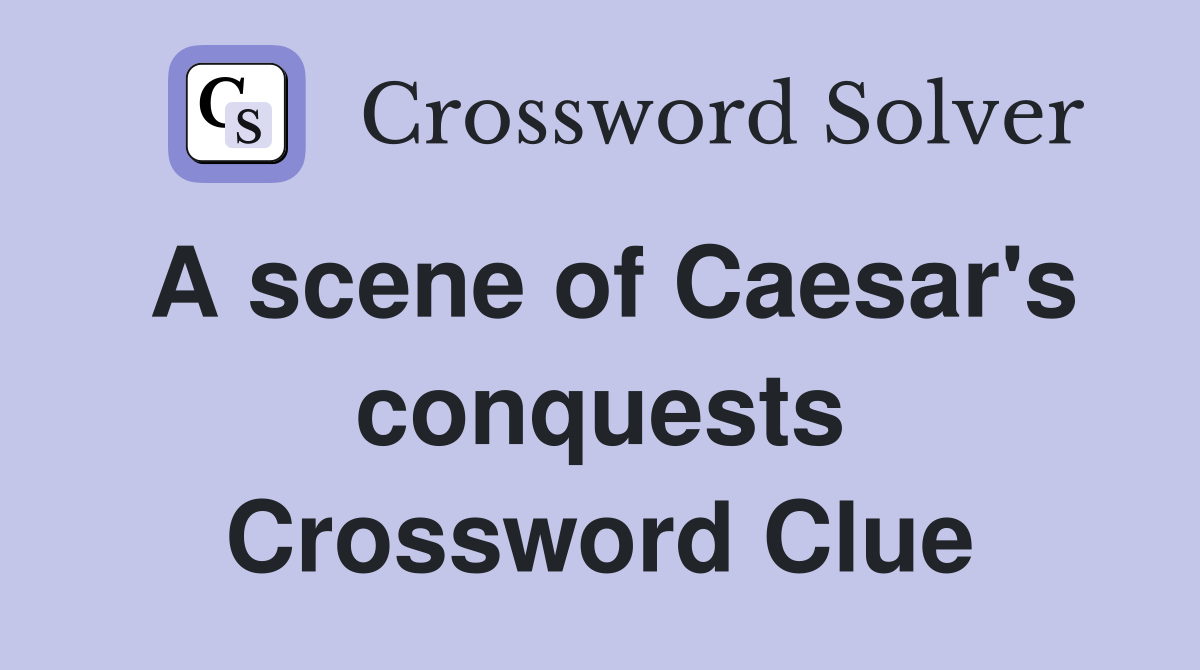 A scene of Caesar's conquests Crossword Clue