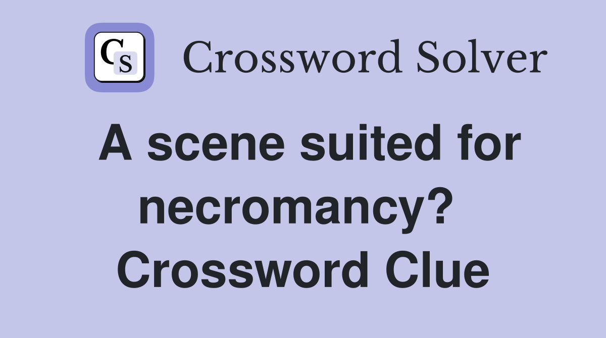 A scene suited for necromancy?  Crossword Clue