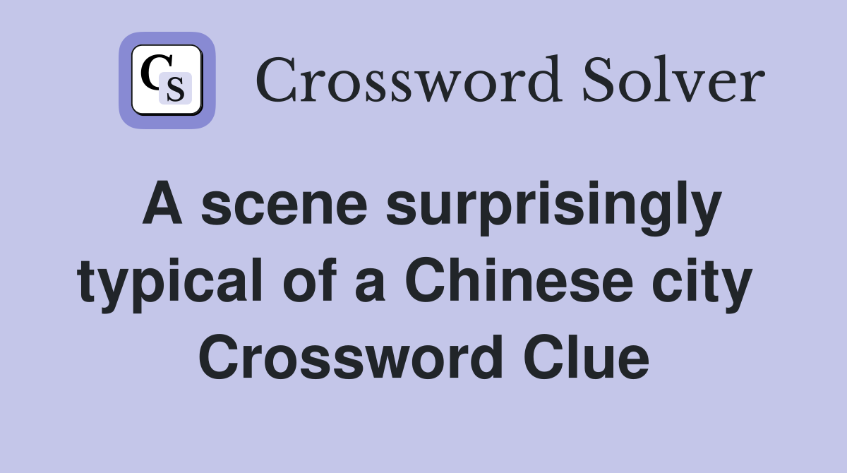 A scene surprisingly typical of a Chinese city  Crossword Clue