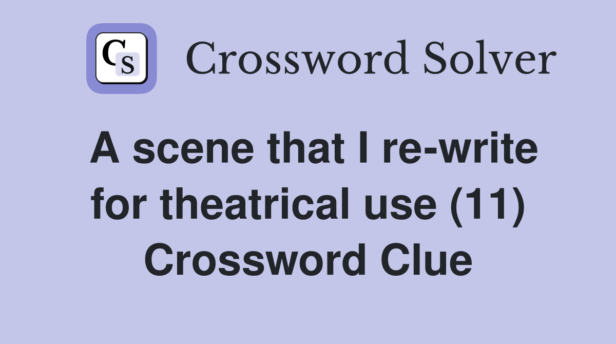 A scene that I re-write for theatrical use (11) Crossword Clue