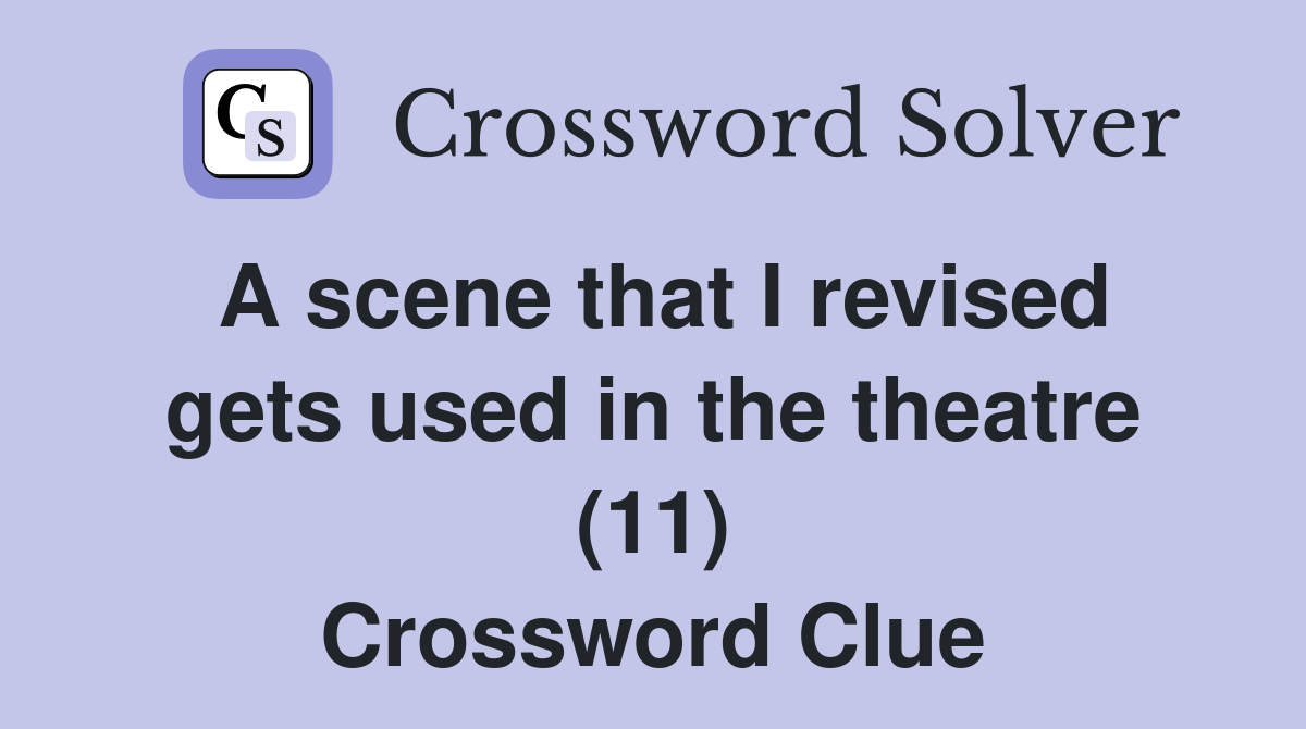 A scene that I revised gets used in the theatre (11) Crossword Clue