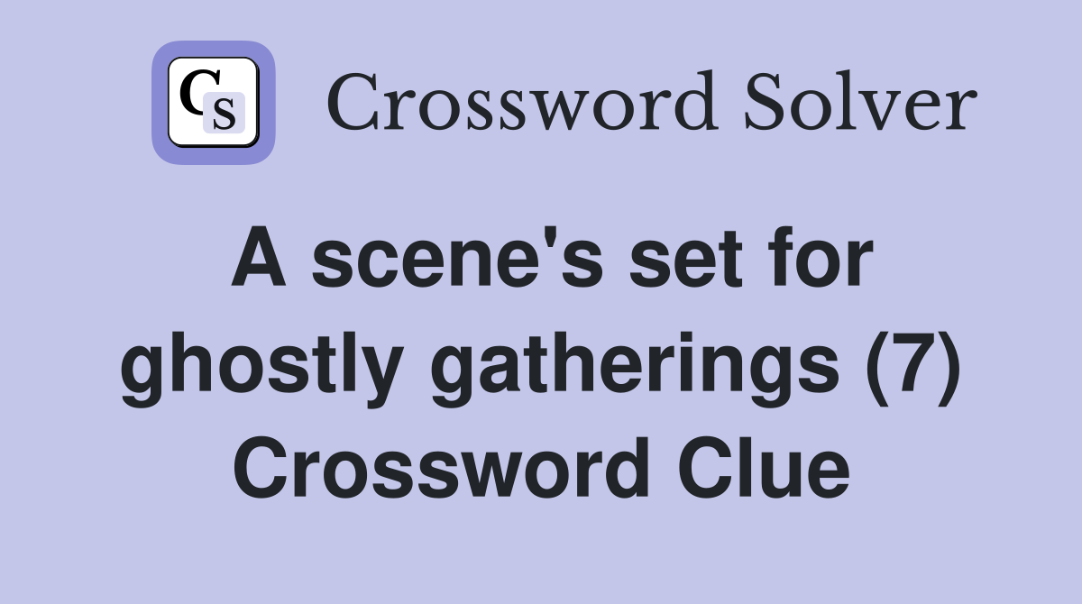 A scene's set for ghostly gatherings (7) Crossword Clue
