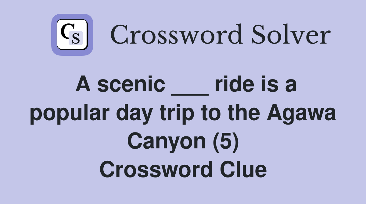 A scenic ___ ride is a popular day trip to the Agawa Canyon (5) Crossword Clue