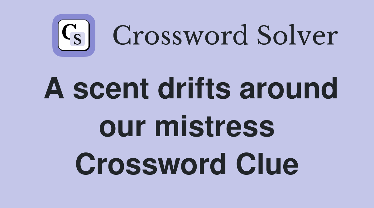A scent drifts around our mistress Crossword Clue