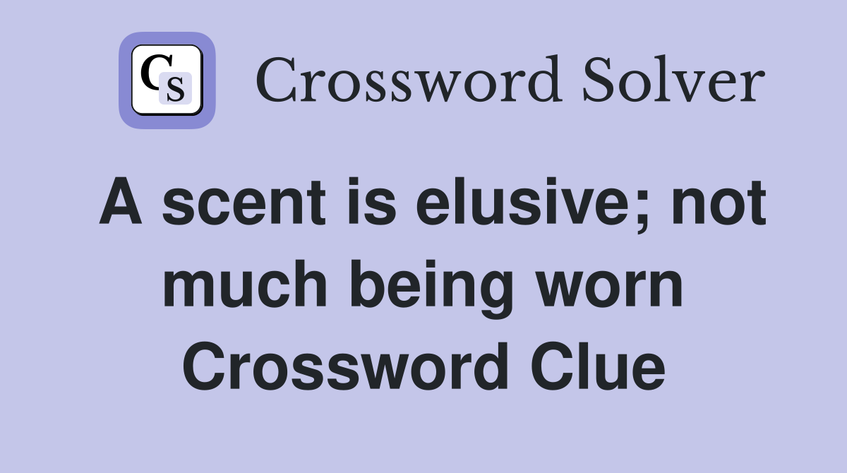 A scent is elusive; not much being worn Crossword Clue