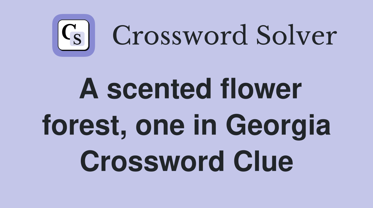 A scented flower forest, one in Georgia Crossword Clue