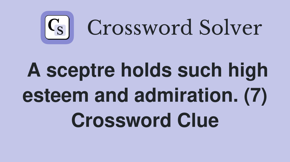 A sceptre holds such high esteem and admiration. (7) Crossword Clue