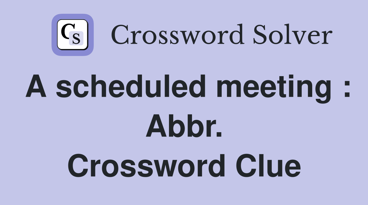 A scheduled meeting : Abbr. Crossword Clue