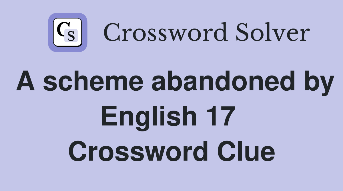 A scheme abandoned by English 17  Crossword Clue