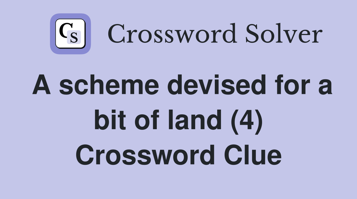 A scheme devised for a bit of land (4) Crossword Clue