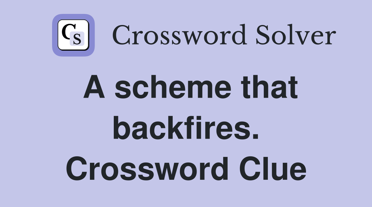 A scheme that backfires. Crossword Clue