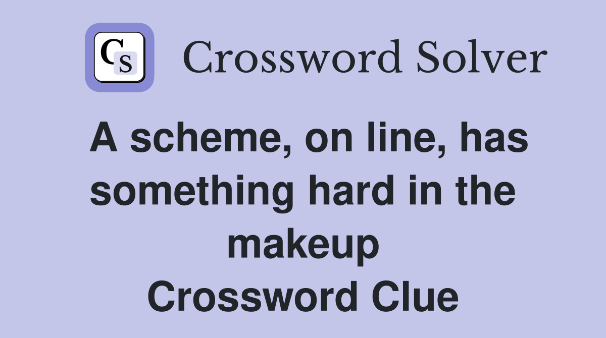 A scheme, on line, has something hard in the makeup Crossword Clue