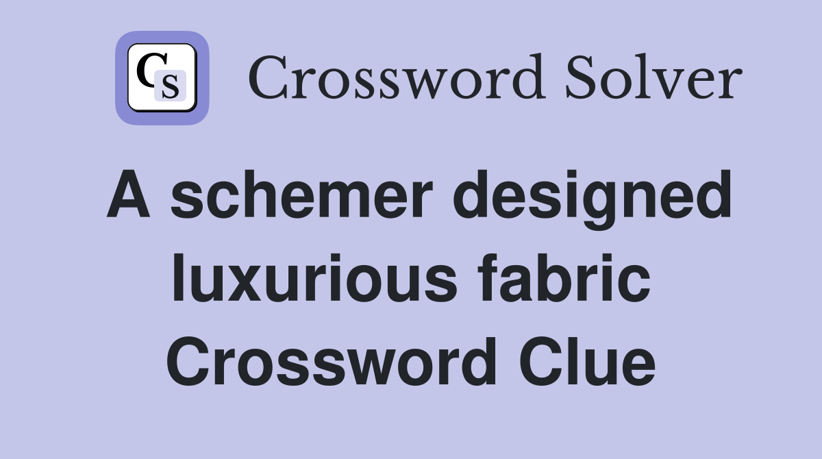 A schemer designed luxurious fabric Crossword Clue