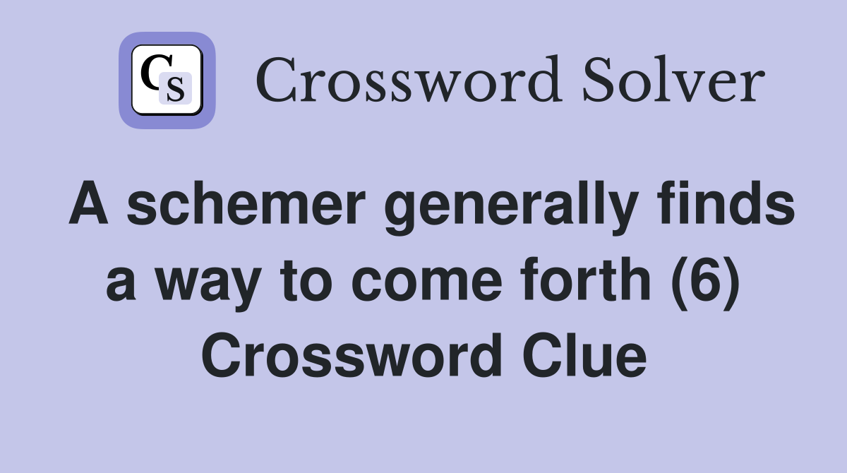 A schemer generally finds a way to come forth (6) Crossword Clue