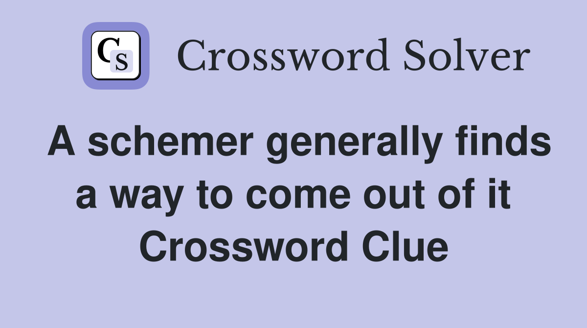 A schemer generally finds a way to come out of it Crossword Clue
