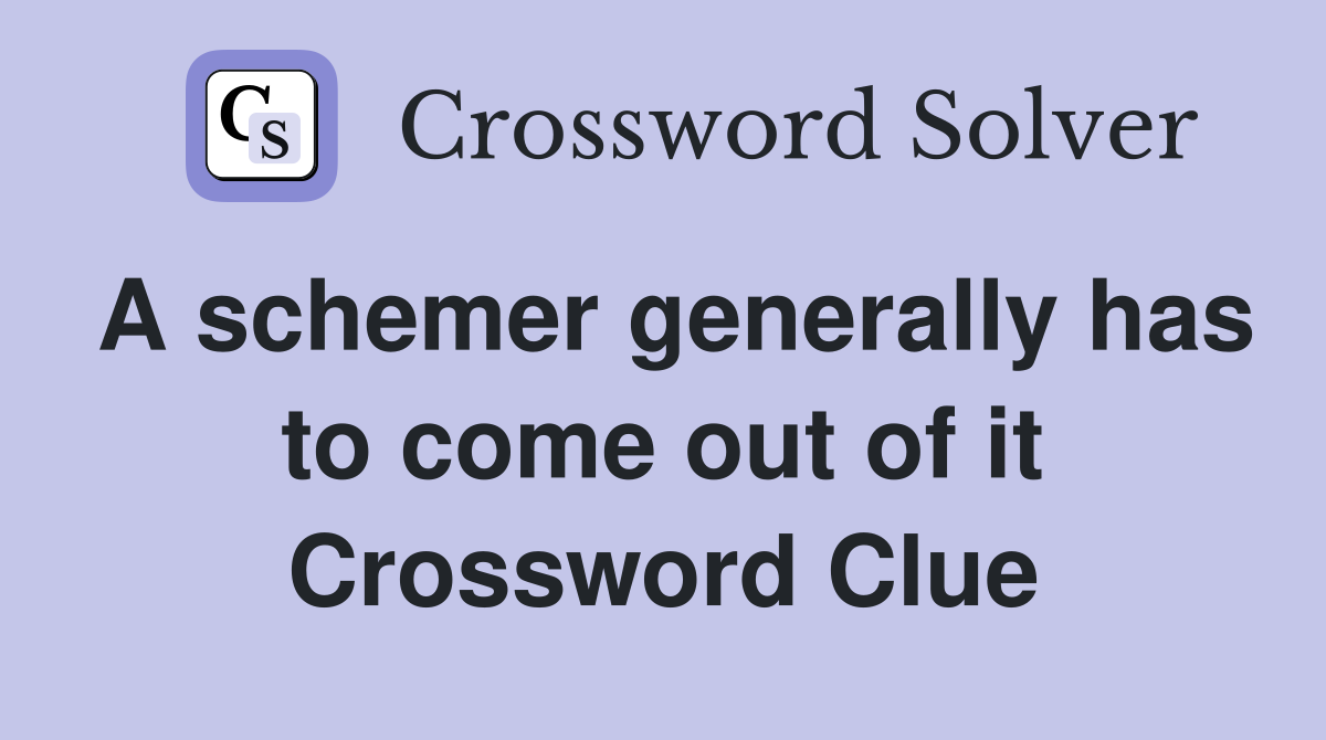 A schemer generally has to come out of it Crossword Clue