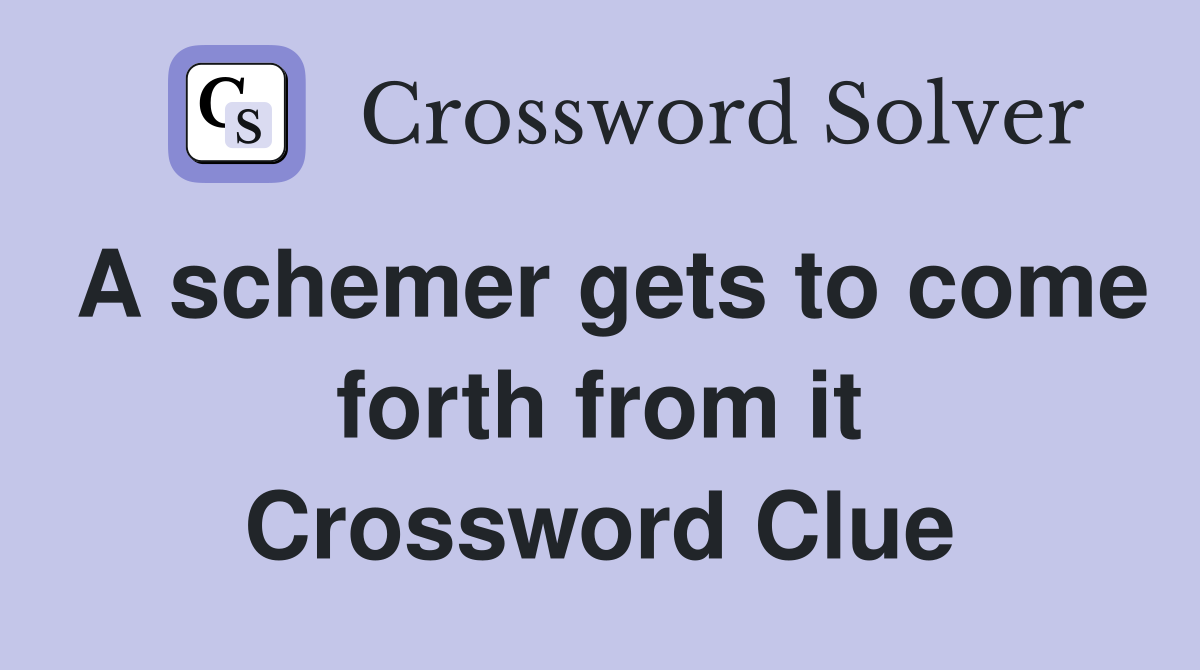 A schemer gets to come forth from it Crossword Clue