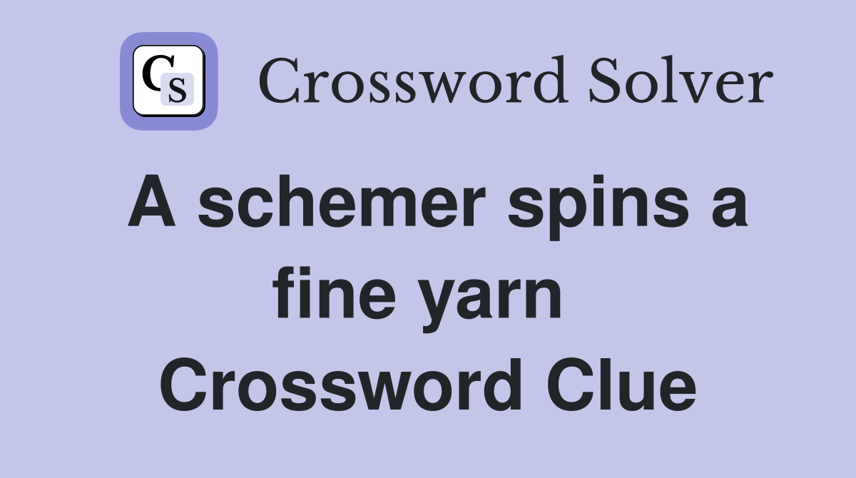 A schemer spins a fine yarn  Crossword Clue