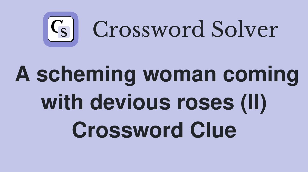 A scheming woman coming with devious roses (ll) Crossword Clue