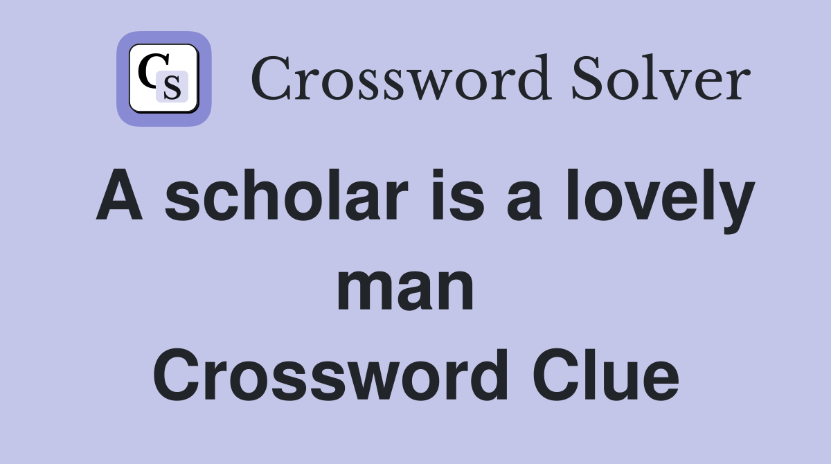 A scholar is a lovely man  Crossword Clue