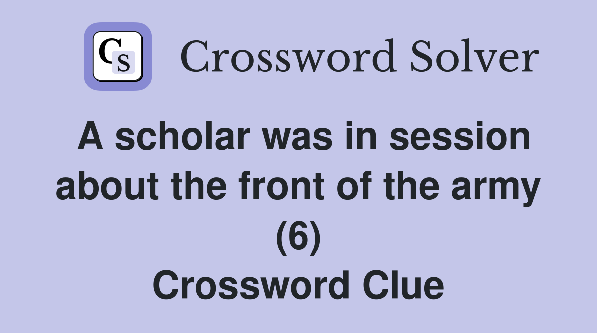 A scholar was in session about the front of the army (6) Crossword Clue
