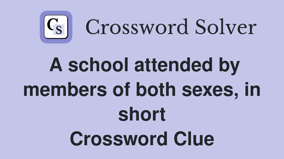 A school attended by members of both sexes, in short Crossword Clue