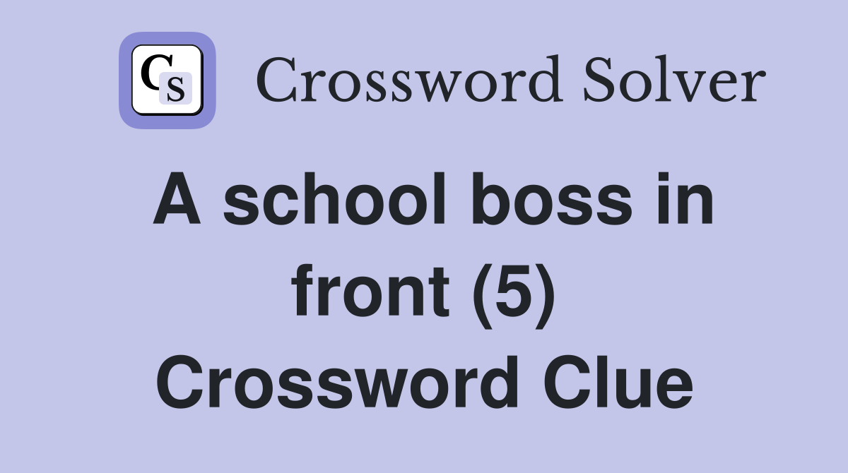 A school boss in front (5) Crossword Clue