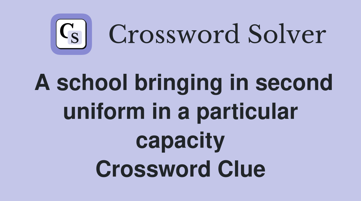 A school bringing in second uniform in a particular capacity Crossword Clue