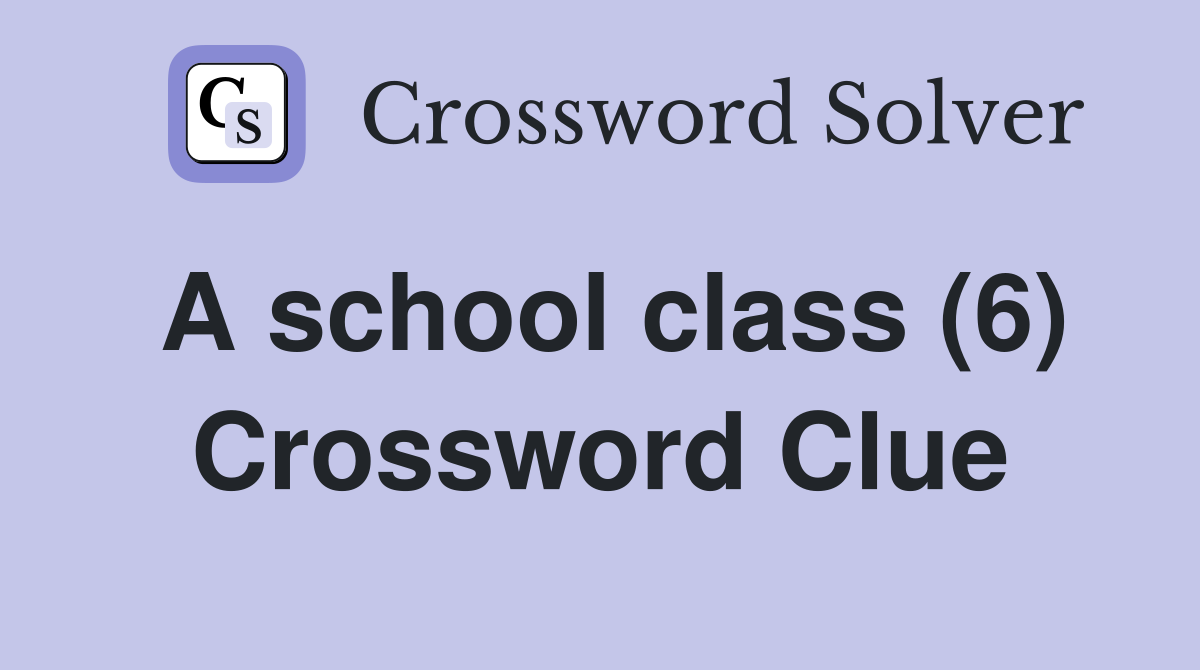 A school class (6) Crossword Clue