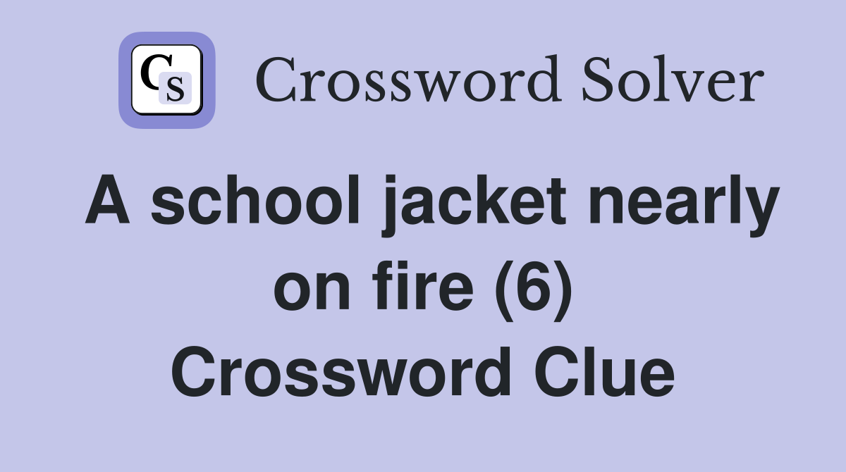 A school jacket nearly on fire (6) Crossword Clue