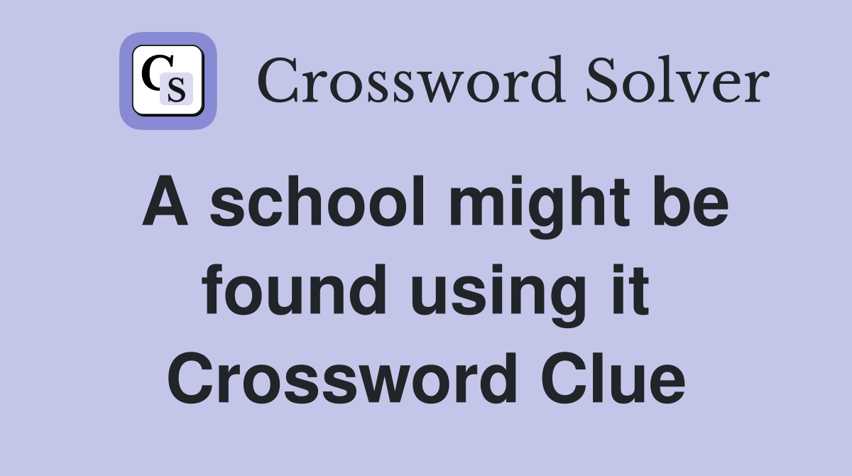 A school might be found using it Crossword Clue