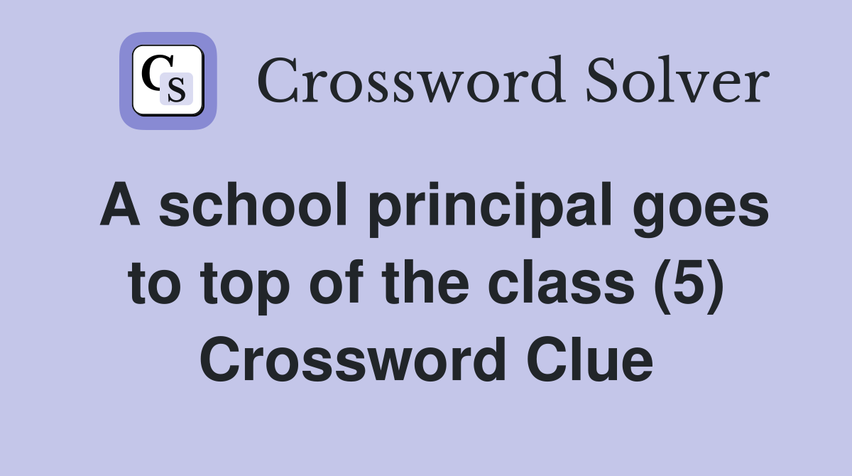 A school principal goes to top of the class (5) Crossword Clue