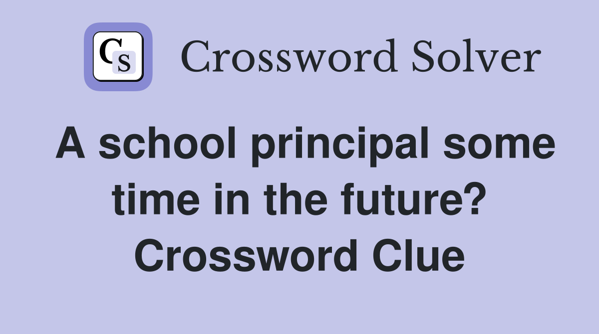 A school principal some time in the future? Crossword Clue