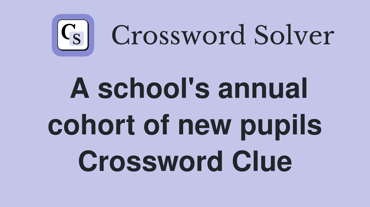 A school's annual cohort of new pupils Crossword Clue