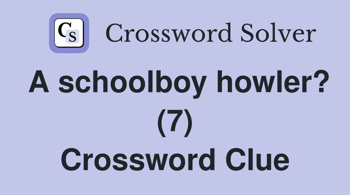 A schoolboy howler? (7) Crossword Clue