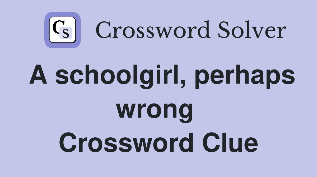 A schoolgirl, perhaps wrong  Crossword Clue