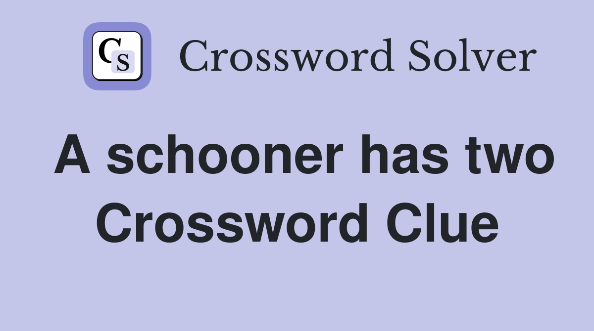A schooner has two Crossword Clue