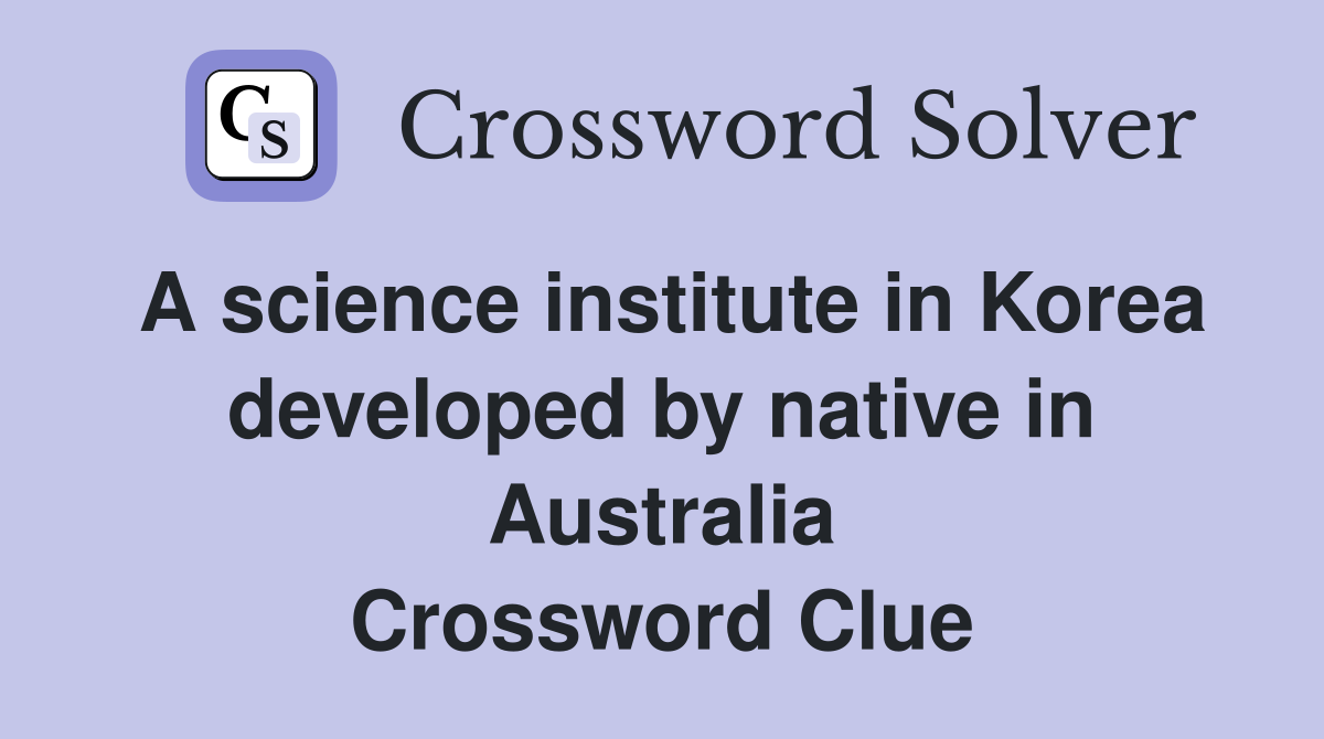 A science institute in Korea developed by native in Australia Crossword Clue