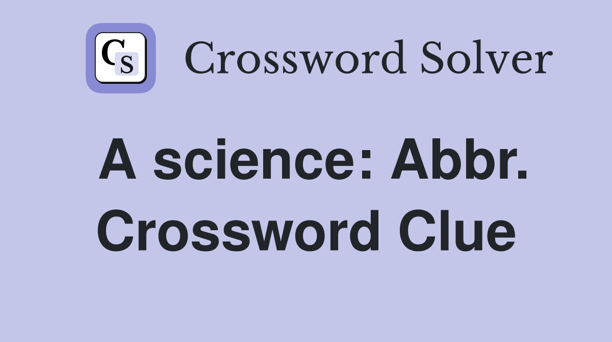 A science: Abbr. Crossword Clue