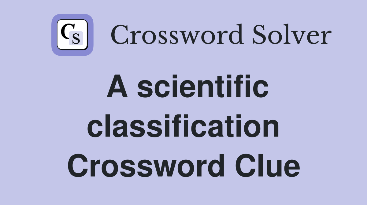 A scientific classification Crossword Clue