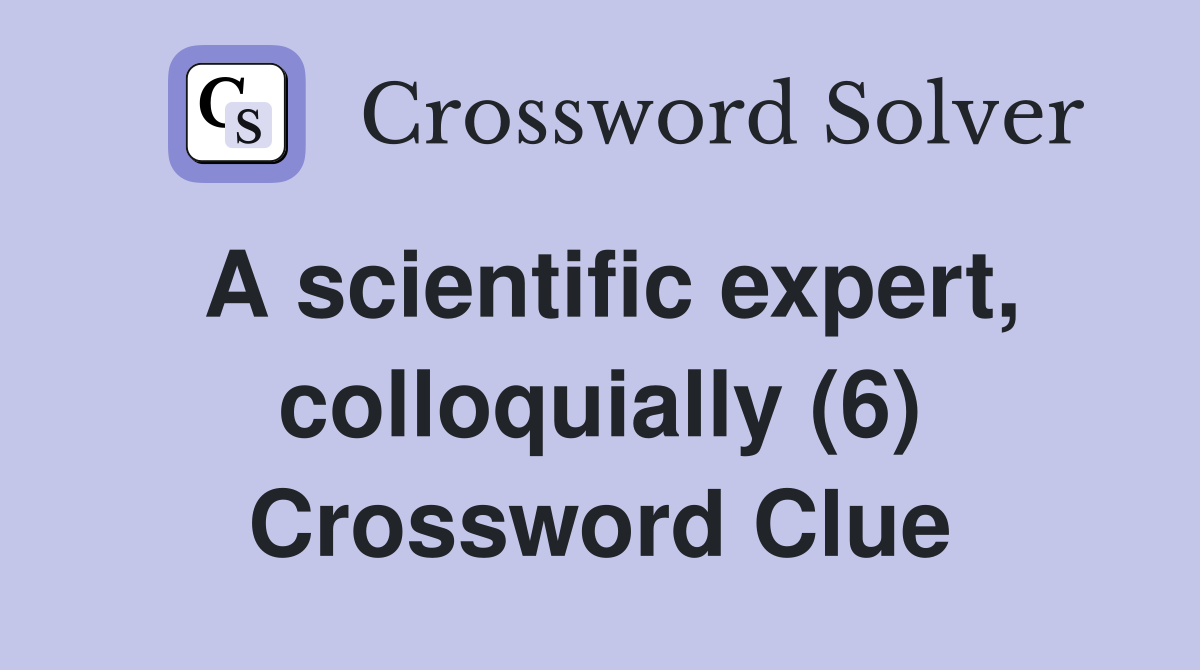 A scientific expert, colloquially (6) Crossword Clue