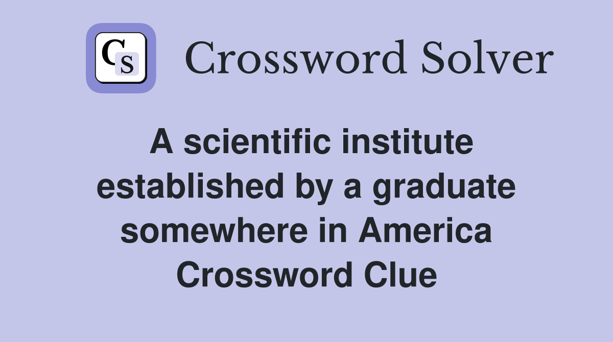 A scientific institute established by a graduate somewhere in America Crossword Clue