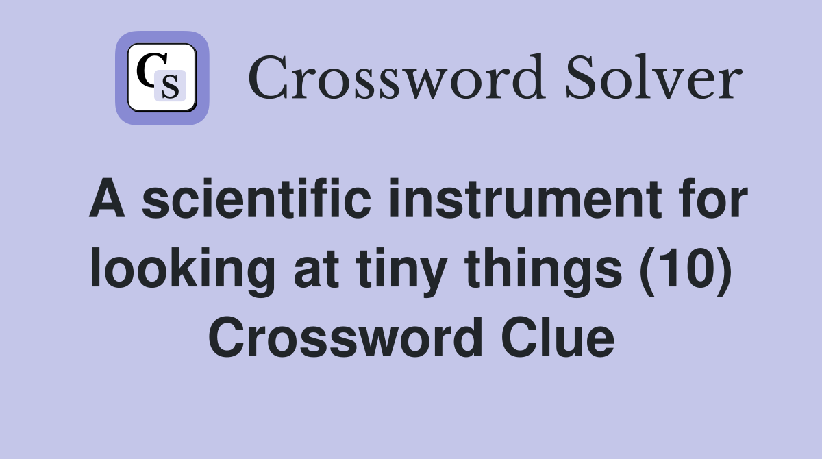 A scientific instrument for looking at tiny things (10) Crossword Clue