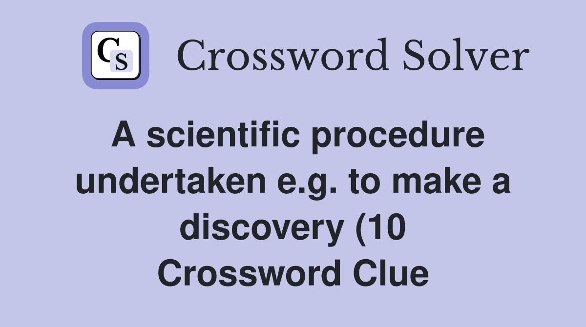 A scientific procedure undertaken e g to make a discovery (10 A scientific procedure undertaken e g to make a discovery (10