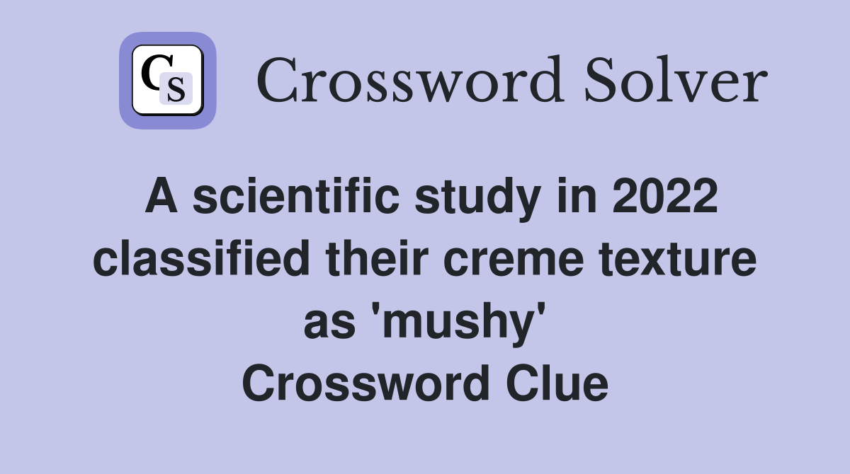 A scientific study in 2022 classified their creme texture as 'mushy' Crossword Clue
