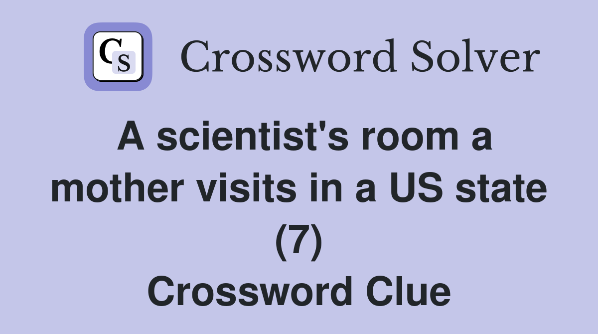 A scientist's room a mother visits in a US state (7) Crossword Clue