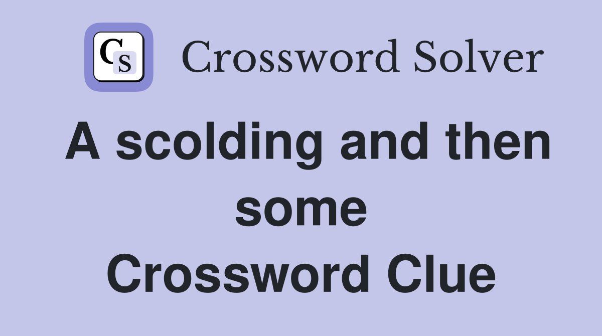 A scolding and then some Crossword Clue