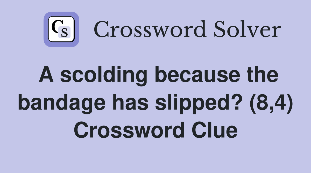 A scolding because the bandage has slipped? (8,4) Crossword Clue