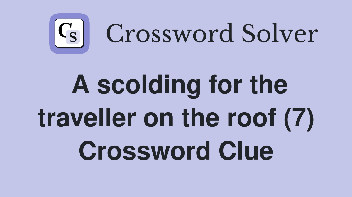 A scolding for the traveller on the roof (7) Crossword Clue